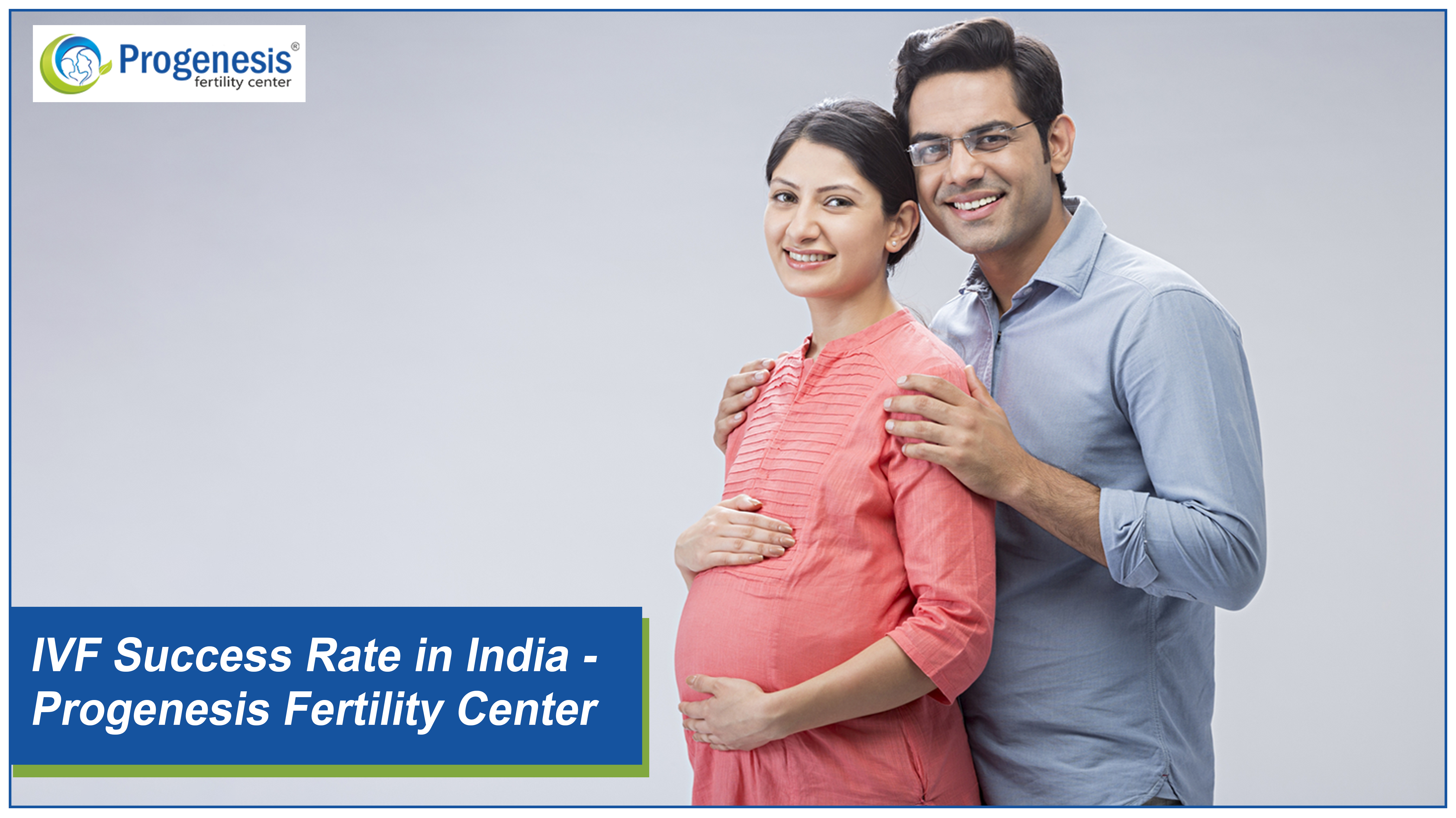 IVF Success Rate in India - Progenesis Fertility Center